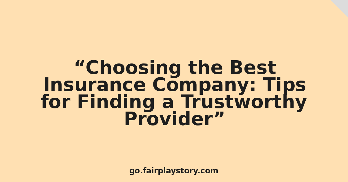 Choosing the Best Insurance Company: Tips for Finding a Trustworthy Provider