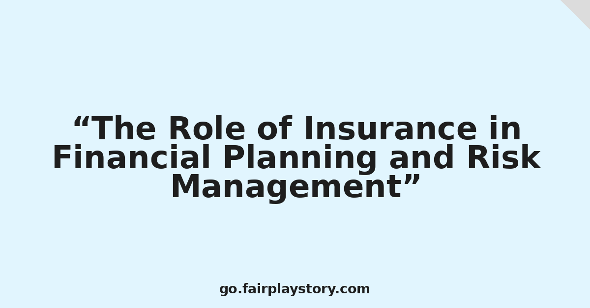 The Role of Insurance in Financial Planning and Risk Management
